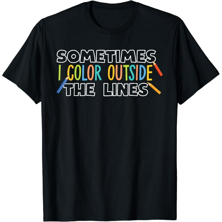 Sometimes I Color Outside The Lines T-Shirt Sometimes I Color Outside The Lines T-Shirt