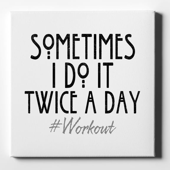 Sometimes I Do It Twice A Day #workout - 10" x 10" - Decorative Canvas Wall Art - White Edge - 5/8" Gallery Wrapped