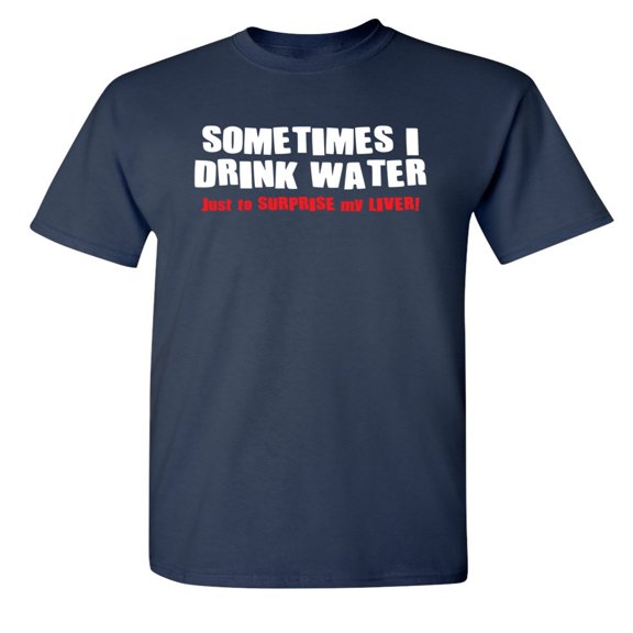 Sometimes I Drink Water Adult Humor Graphic Novelty Sarcastic Funny T Shirt 3XL Navy