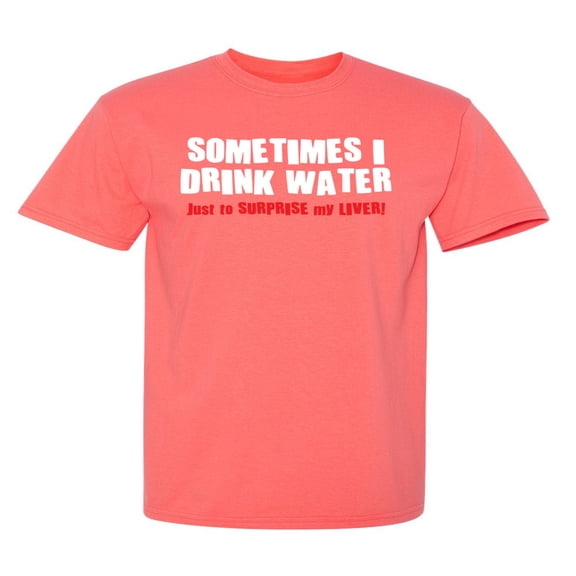 Sometimes I Drink Water Adult Humor Graphic Novelty Sarcastic Funny T Shirt M Coral