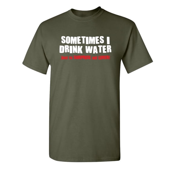 Sometimes I Drink Water Just To Surprise My Liver Humorous Sarcasm Laugh Graphic Tees Novelty Gift Apparel For Christmas Party Sarcastic Funny Mens T Shirt