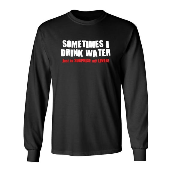 Sometimes I Drink Water Just To Suprise My Liver Sarcastic Novelty Gift Idea Adult Humor Funny Men's Long Sleeve Shirts