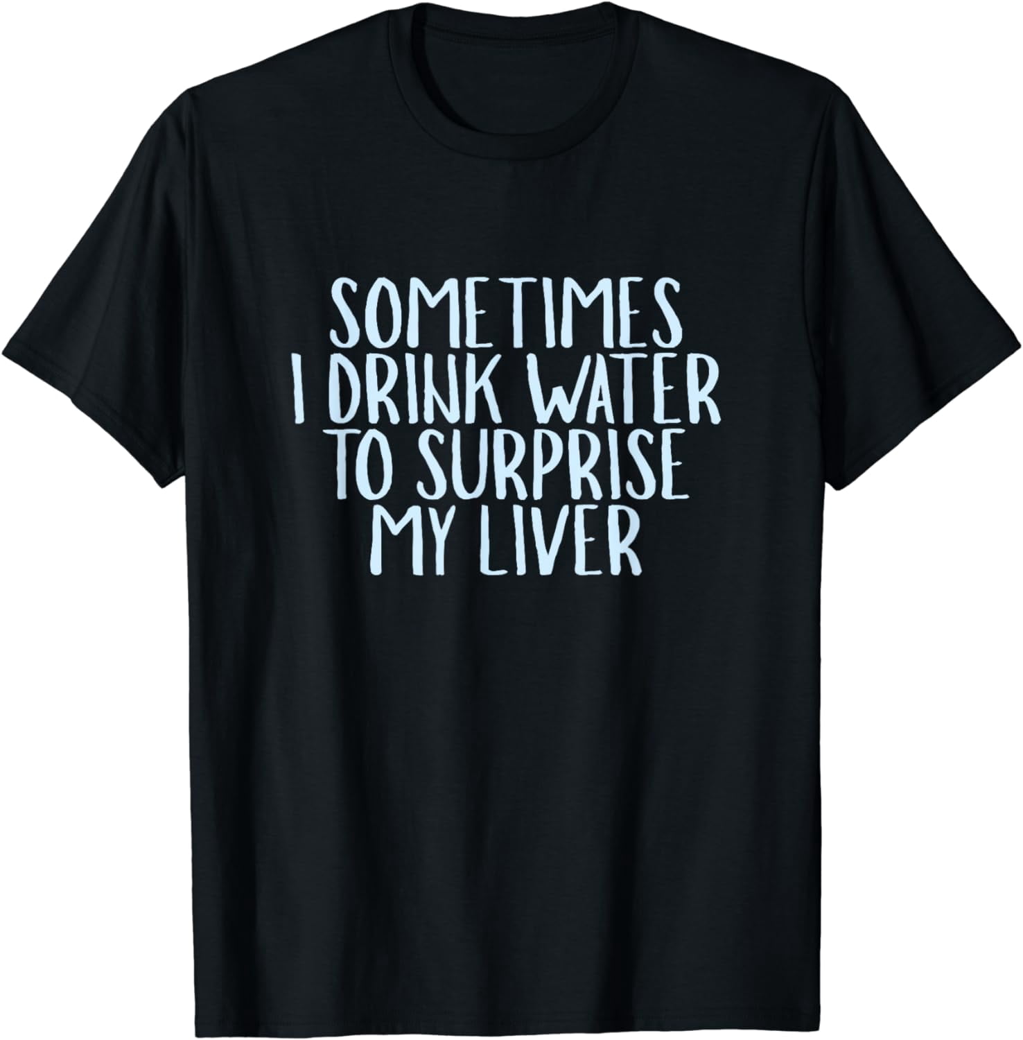 Sometimes I Drink Water To Surprise My Liver Shirt