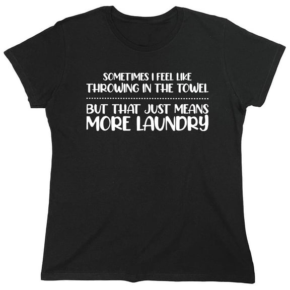 Sometimes I Feel Like Throwing In The Towel Sarcastic Humor Novelty Funny Women's Casual Tees