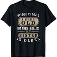 thumbnail image 1 of Sometimes I Feel Old But Then I Realize My Sister Is Older T-Shirt40, 1 of 3