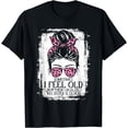 thumbnail image 1 of Sometimes I Feel Old But Then I Realize My Sister Is Older T-Shirt, 1 of 3