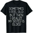 thumbnail image 1 of Sometimes I Feel Old But Then I Realize My Sister is Older Funny Creative Graphic T-Shirt, 1 of 3