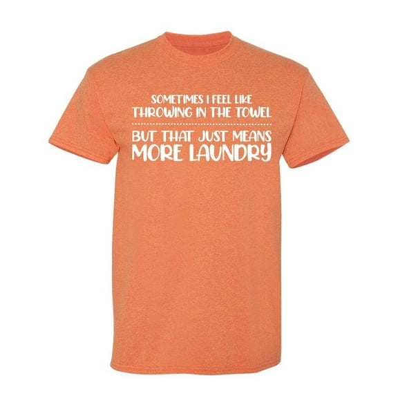 Sometimes I Feel Throwing In The Towel Sarcastic Humor Graphic Novelty Funny T Shirt