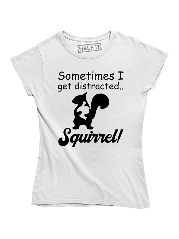 Sometimes I Get Distracted Squirrel - Funny Animal Women's Gift T-Shirt