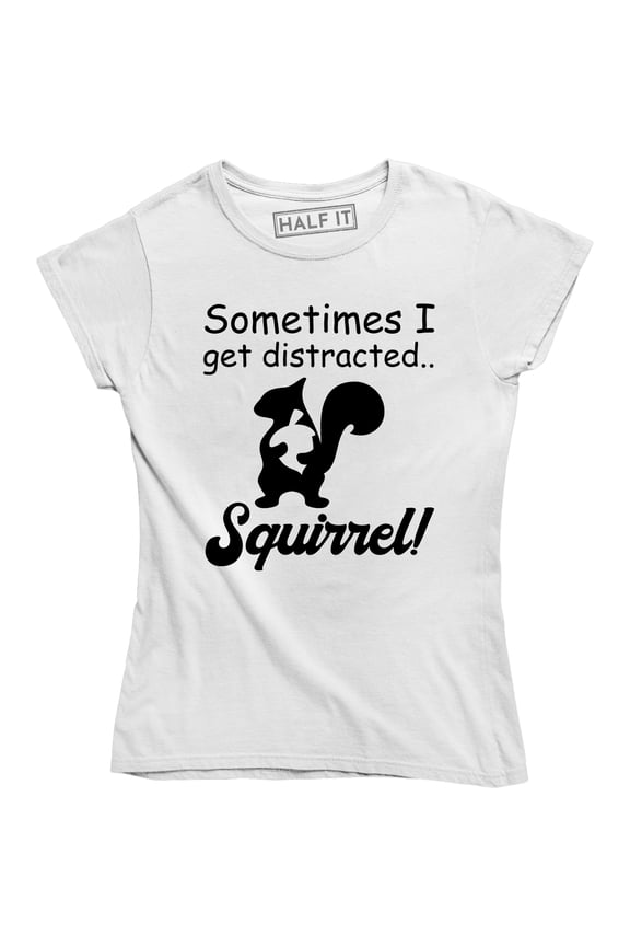 Sometimes I Get Distracted Squirrel - Funny Animal Women's Gift T-Shirt