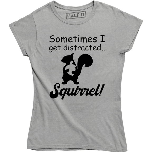 Sometimes I Get Distracted Squirrel - Funny Animal Women's Gift T-Shirt