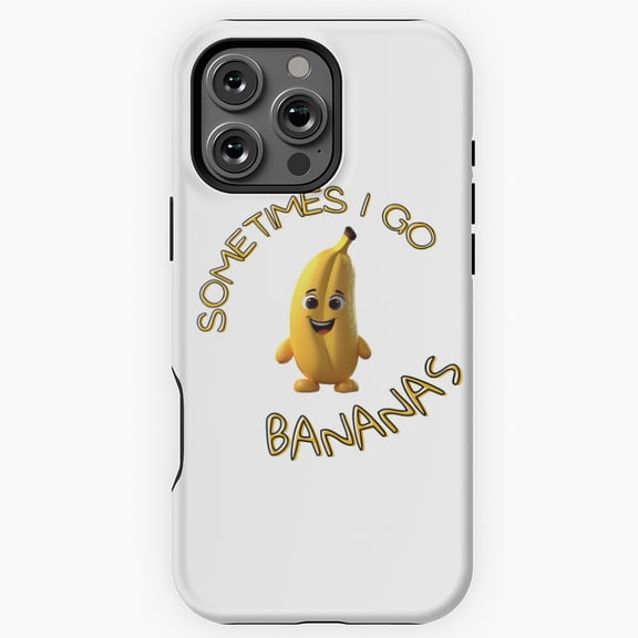 Sometimes I Go Bananas Funny Quote Phone Case for iPhone 16 15 14 13 12 11 Pro Max
