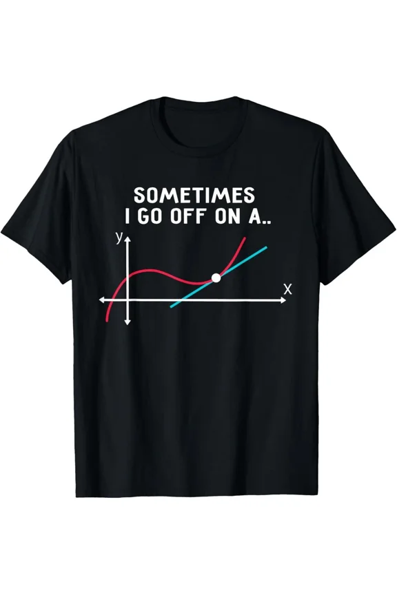 Sometimes I Go Off On A Calculus Graph Funny Math Teacher Nerd Unisex T-Shirt, S-5XL
