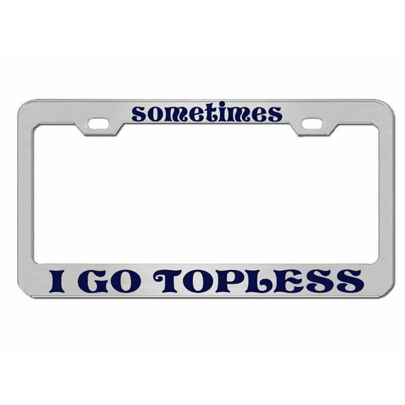 Sometimes I Go Topless Style Metal License Plate Frame Personalized/Car Accessories Car Tag Holder Cover (Chrome/Blue)