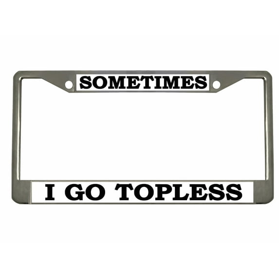 Sometimes I Go Topless Style Metal License Plate Frame Personalized/Car Accessories Car Tag Holder Cover (Chrome/White/Black)