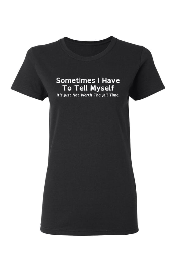 Sometimes I Have To Tell Myself Sarcastic Novelty Gift Idea Adult Humor Funny Women's Casual Tees