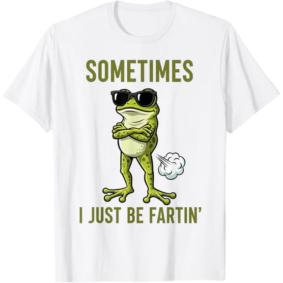 Sometimes I Just Be Fartin Funny Frog Sarcastic Humor T-Shirt Shirts