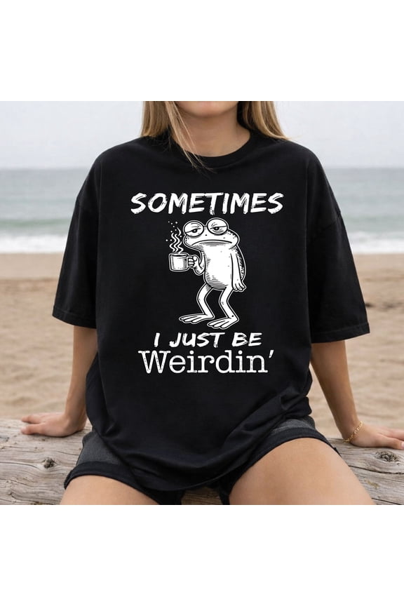 Sometimes I Just Be Weirdin’ Frog T-Shirt – Funny Coffee Frog Tee for Quirky Weirdos & Unique Vibes