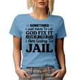thumbnail image 1 of Sometimes I Just Have to Let God Fix It, Cus If I Fix It, I Am Going to Jail, Humor Quote, Baby Blue T-Shirt, Large, 1 of 5