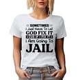 thumbnail image 1 of Sometimes I Just Have to Let God Fix It, Cus If I Fix It, I Am Going to Jail, Humor Quote, White T-Shirt, 3XL, 1 of 5