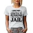 thumbnail image 1 of Sometimes I Just Have to Let God Fix It, Cus If I Fix It, I Am Going to Jail, Humor Quote, White T-Shirt, Large, 1 of 5