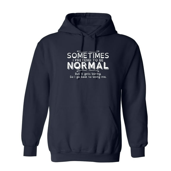 Sometimes I Pretend To Be Normal, But It Gets Boring So I Go Back Being Me Sarcastic Novelty Gift Idea Adult Humor Funny Men's Hoodies