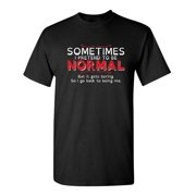 Sometimes I Pretend to be Normal but it Gets Boring So I Go Back To Being Me Tee Gift For Mens Graphic Funny T Shirt