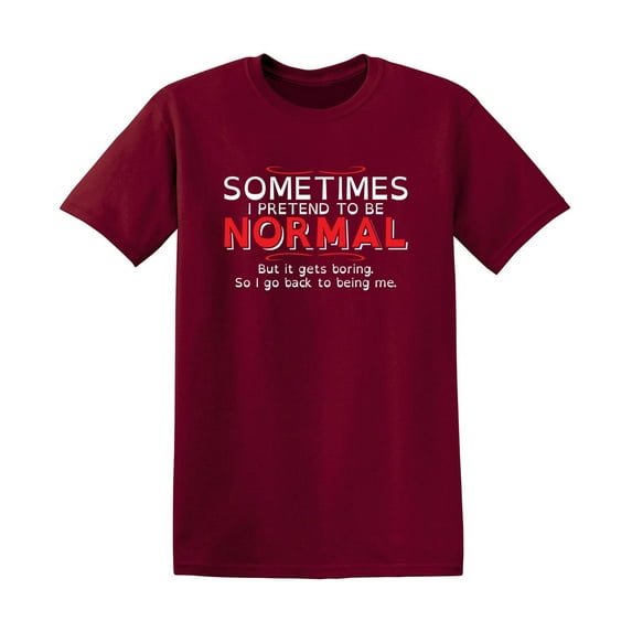 Sometimes I Pretend to be Normal but it Gets Boring So I Go Back To Being Me Tee Gift For Mens Graphic Funny T Shirt