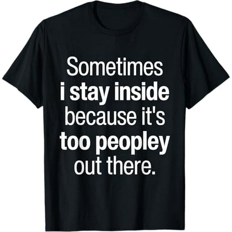 it's way too peopley outside T-shirts & Hoodie it's way too peopley outside T-shirts & Hoodie