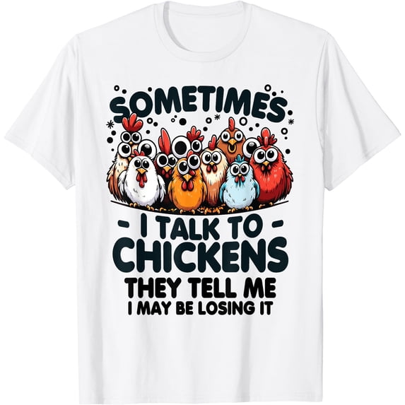 Sometimes I Talk To Chickens They Tell Me I May Be Losing It Classic ...