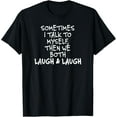 thumbnail image 1 of Sometimes I Talk To Myself The We Both Laugh and Laugh Funny T-Shirt, 1 of 3