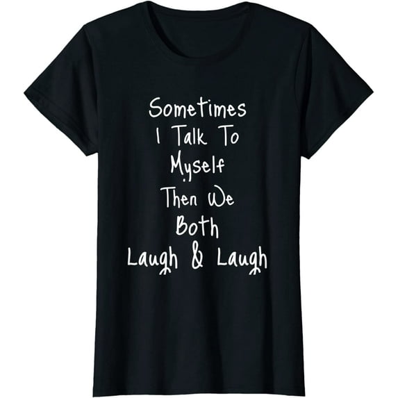 Sometimes I Talk To Myself Then We Both Laugh Laugh T-Shirt for Women