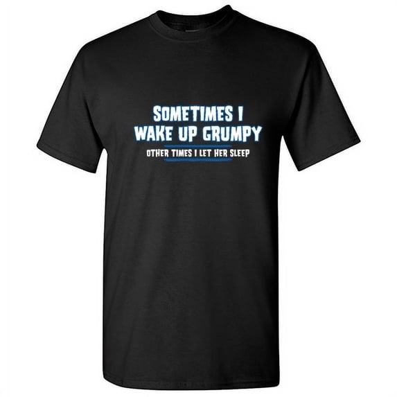 Sometimes I Wake Up Grumpy Other Times I Let Her Sleep Graphic Tees For Couple Great Gift Idea For Anniversary Valentines Day Sarcastic Funny Men T Shirt