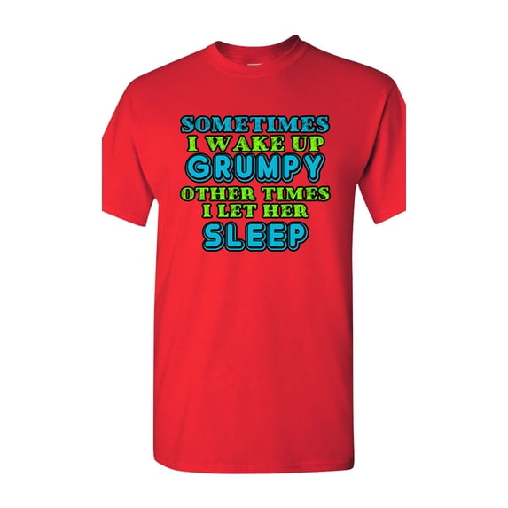 Sometimes I Wake Up Grumpy Other Times I Let Her Sleep Funny DT Adult T-Shirt Tee