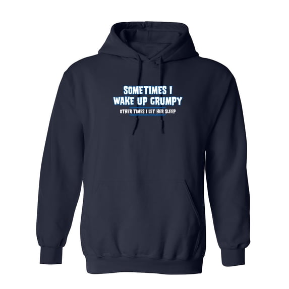 Sometimes I Wake Up Grumpy Other Times I Let Him Sleep Sarcastic Novelty Gift Idea Adult Humor Funny Men's Hoodies