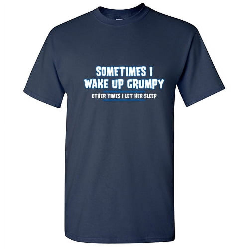 Sometimes I Wake Up Grumpy Other Times I Let Her Sleep Graphic Tees For ...