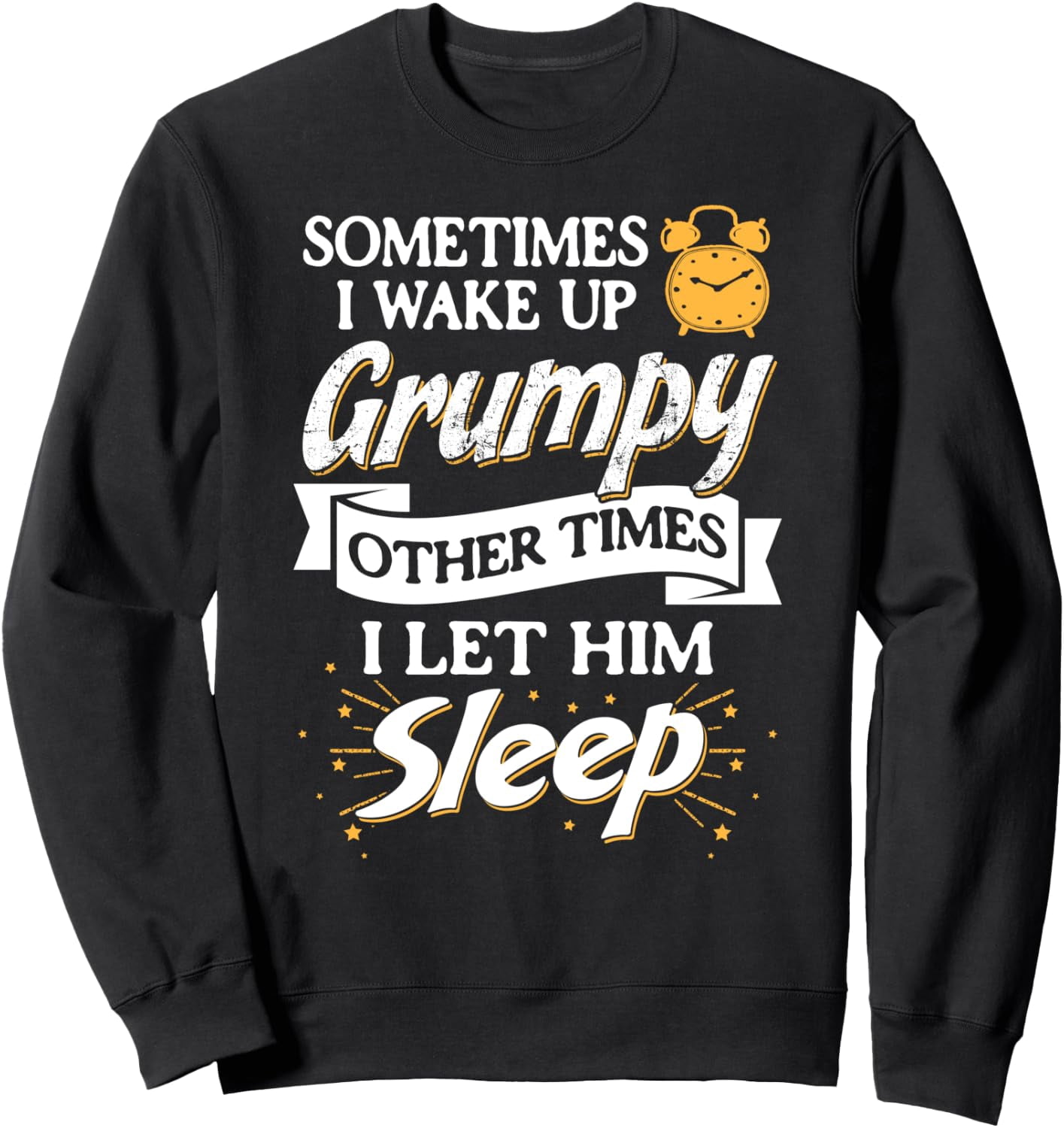 Sometimes I Wake Up Grumpy Other Times Let Him Sleep Graphic Sweatshirt ...