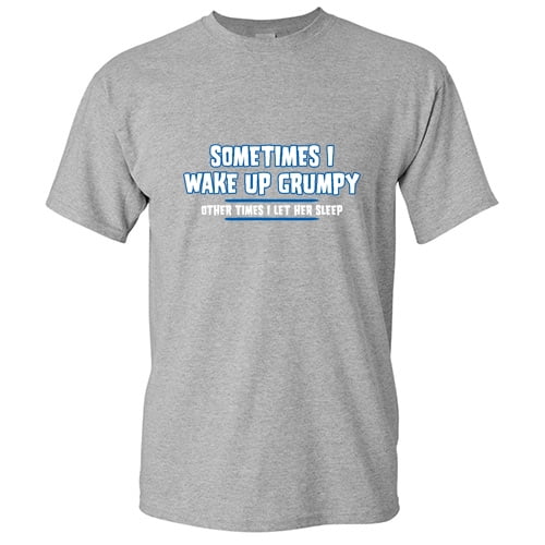 Sometimes I Wake up Grumpy other Times I Let Her Sleep Sarcastic Funny T Shirt