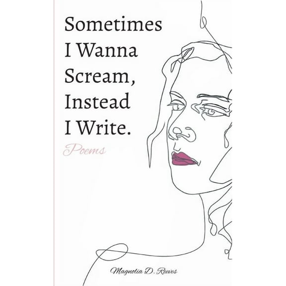 Sometimes I Wanna Scream, Instead I Write., (Paperback)