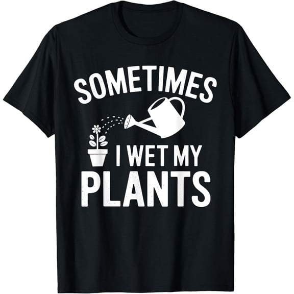 Sometimes I Wet My Plants Funny Men Gardening Humor Jokes T-Shirt
