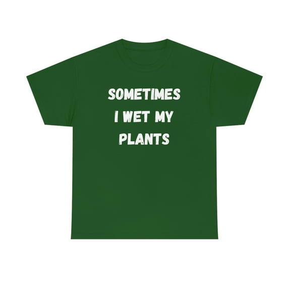 Sometimes I Wet My Plants Funny Plant Dad Gift Graphic T-shirt