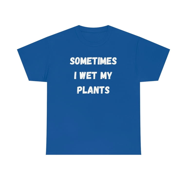 Wet My Plants Tshirt Funny Gift Wet My Plants Tshirt Funny Gift