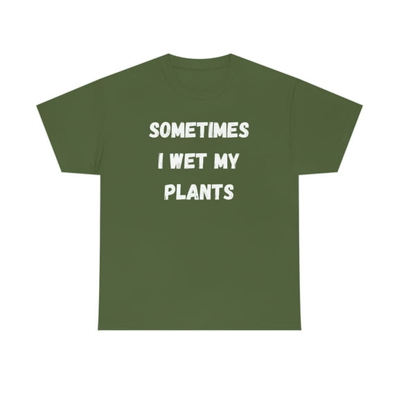 Sometimes I Wet My Plants Funny Plant Dad Gift Graphic T-shirt