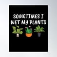 thumbnail image 1 of Sometimes I Wet My Plants Gardening Lover Poster Wall Art, Modern Wall Decor For Living Room Bedroom, 16x24 UNFRAMED, 1 of 3