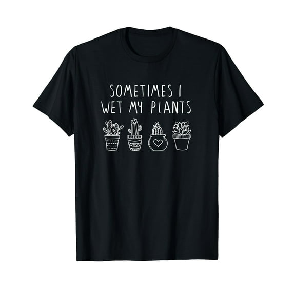Sometimes I Wet my Plants Funny Plant & Garden Lover T-Shirt