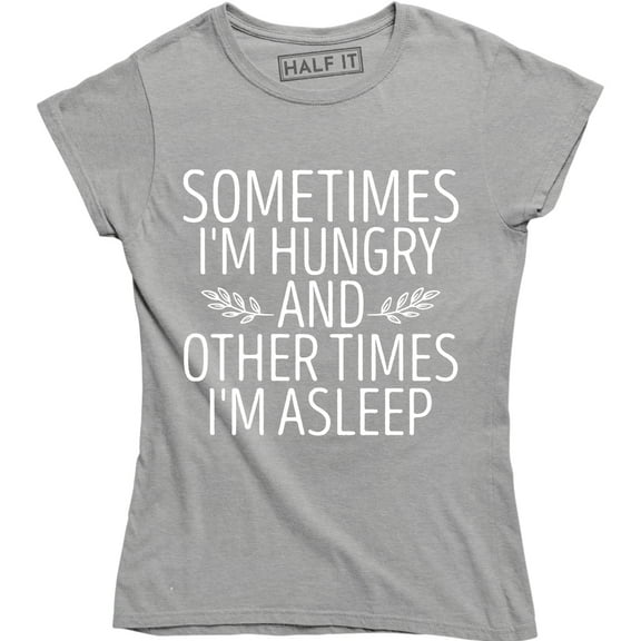 Sometimes I'm Hungry And Other Times I'm Asleep Funny Sarcastic Saying T-Shirt