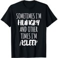 thumbnail image 1 of Sometimes I'm Hungry And Other Times I'm Asleep T-Shirt, 1 of 5