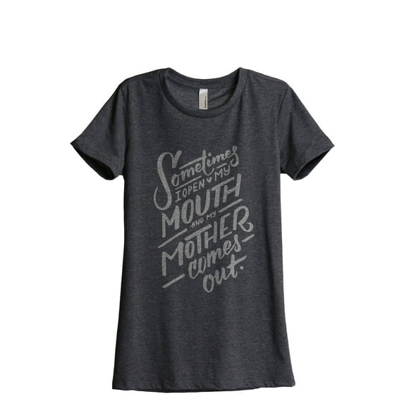 Sometimes I open my mouth and my mother comes out Women's Fashion Relaxed T-Shirt Tee Charcoal Gray Small