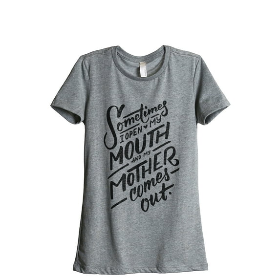 Sometimes I open my mouth and my mother comes out Women's Fashion Relaxed T-Shirt Tee Heather Gray Large