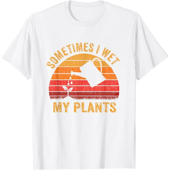 Sometimes I wet my plants, Garden lover T-Shirt